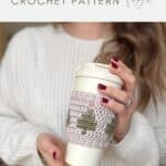 Woman in a white sweater holds a reusable coffee cup with a crocheted cozy featuring a green and beige pattern. Text reads "holiday crochet gift CROCHET PATTERN Crochet Coffee Sleeve Pattern.